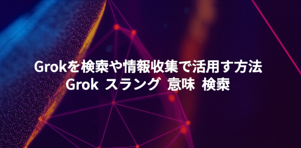 Grokを検索や情報収集で活用する方法