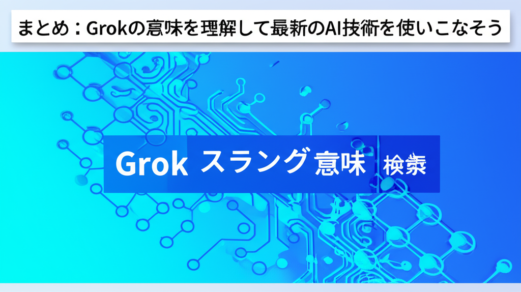 まとめ：Grokの意味を理解して最新のAI技術を使いこなそう